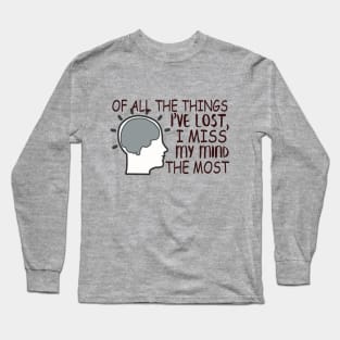 Of All The Things I've Lost, I Miss My Mind The Most Long Sleeve T-Shirt